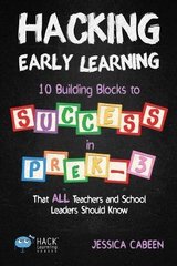 Hacking Early Learning: 10 Building Blocks to Success in Pre-K-3 That All Teachers and School Leaders Should Know (Hack Learning Series) (Volume 18)