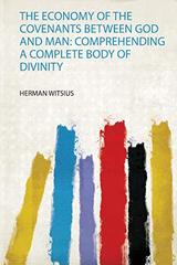 The Economy of the Covenants Between God and Man: Comprehending a Complete Body of Divinity