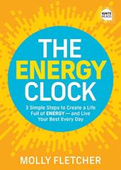 The Energy Clock: 3 Simple Steps to Create a Life Full of Energy - and Live Your Best Every Day