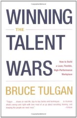 Winning the Talent Wars: How to Build a Lean, Flexible, High-performance Workplace