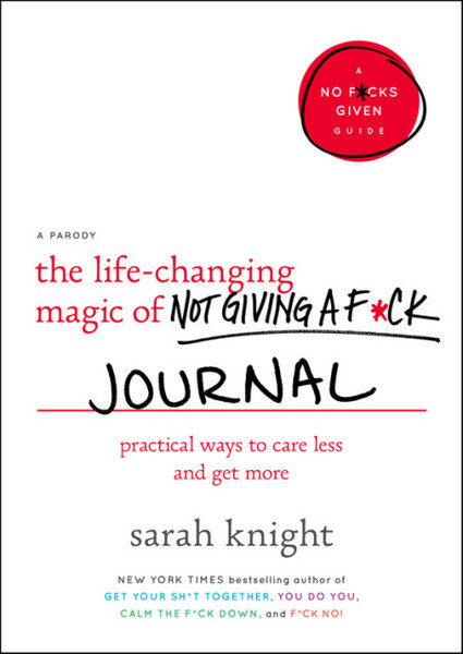The Life-Changing Magic of Not Giving a F*ck Journal: Practicing Ways to Care Less and Get More